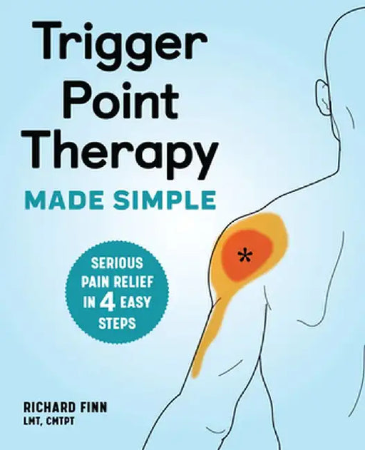 Trigger Point Therapy Made Simple: Serious Pain Relief in 4 Easy Steps by Richard, Lmt Cmtpt Finn