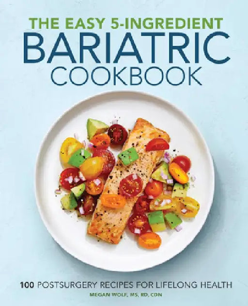 The Easy 5-Ingredient Bariatric Cookbook: 100 Postsurgery Recipes for Lifelong Health by Megan, Rd Wolf