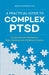 A Practical Guide to Complex Ptsd: Compassionate Strategies to Begin Healing from Childhood Trauma by Arielle, PhD Schwartz