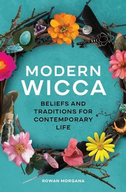Modern Wicca: Beliefs and Traditions for Contemporary Life by Rowan Morgana