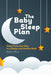 The Baby Sleep Plan: Sleep Train Your Way to a Happy and Healthy Baby
