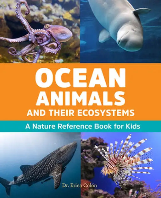 Ocean Animals and Their Ecosystems: A Nature Reference Book for Kids by Erica Colón
