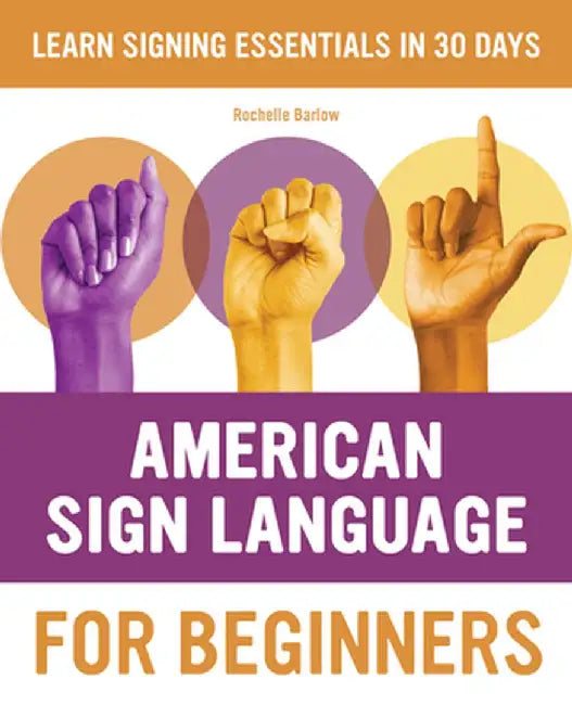 American Sign Language for Beginners: Learn Signing Essentials in 30 Days by Rochelle Barlow