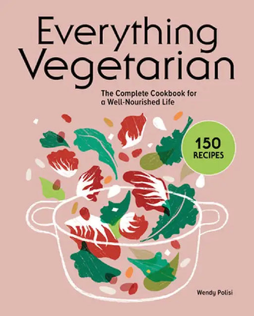 Everything Vegetarian: The Complete Cookbook for a Well-Nourished Life by Wendy Polisi