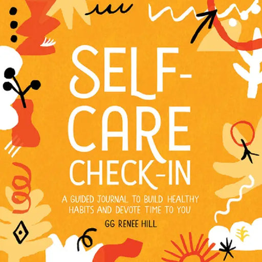Self-Care Check-In: A Guided Journal to Build Healthy Habits and Devote Time to You by Gg Renee Hill
