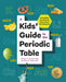 A Kids' Guide to the Periodic Table: Everything You Need to Know about the Elements by Edward P., PhD Zovinka