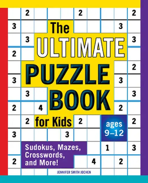 The Ultimate Puzzle Book for Kids: Subtitle: Sudokus, Mazes, Crosswords, and More! by Jennifer Smith Jochen