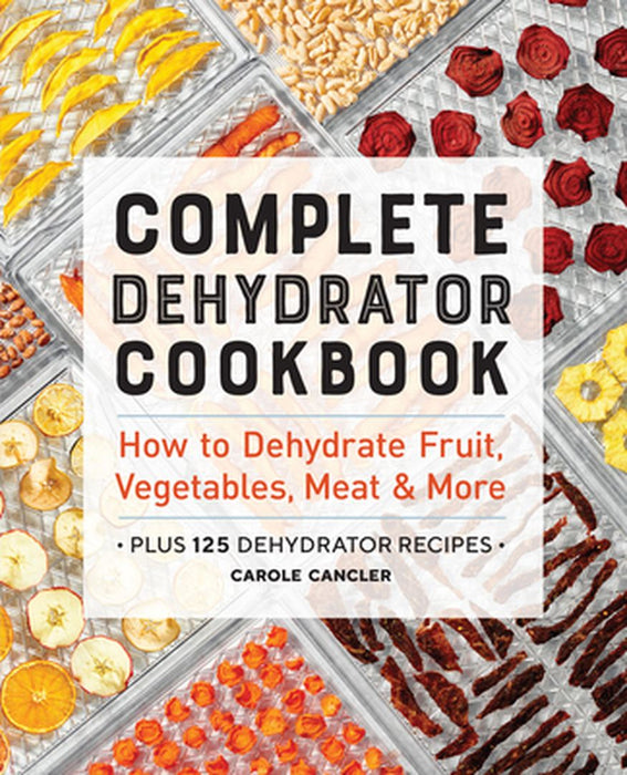 Complete Dehydrator Cookbook: How to Dehydrate Fruit, Vegetables, Meat & More by 