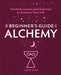 The Beginner's Guide to Alchemy: Practical Lessons and Exercises to Enhance Your Life