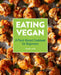 Eating Vegan: A Plant-Based Cookbook for Beginners by Dianne Wenz