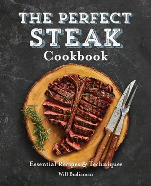 The Perfect Steak Cookbook: Essential Recipes and Techniques by Will Budiaman