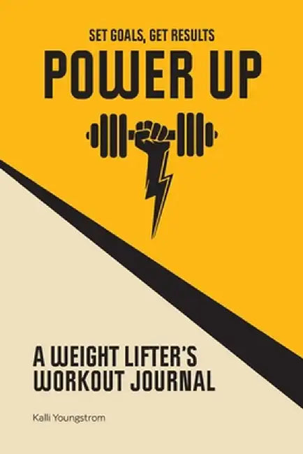 Power Up: A Weightlifter's Workout Journal (Set Goals, Get Results) by Kalli Youngstrom