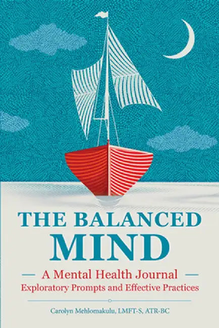 The Balanced Mind: A Mental Health Journal: Exploratory Prompts and Effective Practices by Carolyn, Lmft-S Atr-BC Mehlomakulu