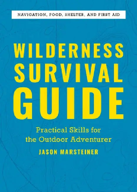 Wilderness Survival Guide: Practical Skills for the Outdoor Adventurer by Jason Marsteiner