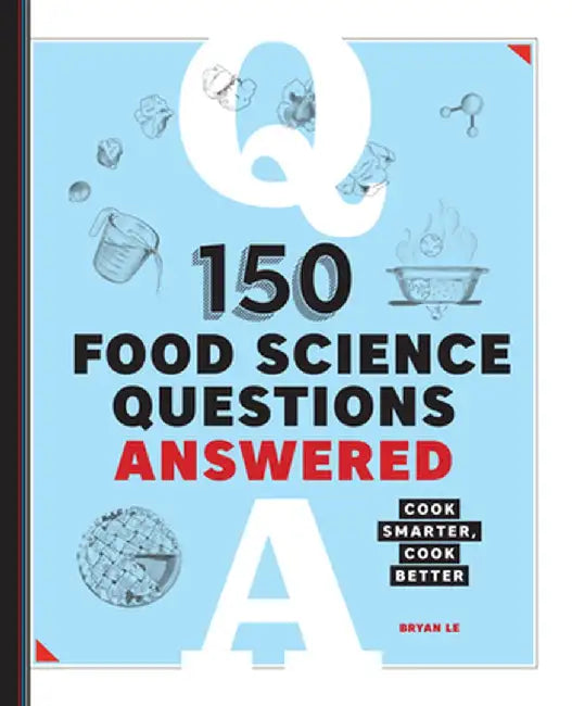 150 Food Science Questions Answered: Cook Smarter, Cook Better by Bryan Le