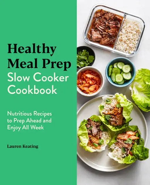 Healthy Meal Prep Slow Cooker Cookbook: Nutritious Recipes to Prep Ahead and Enjoy All Week by Lauren Keating