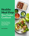 Healthy Meal Prep Slow Cooker Cookbook: Nutritious Recipes to Prep Ahead and Enjoy All Week by Lauren Keating