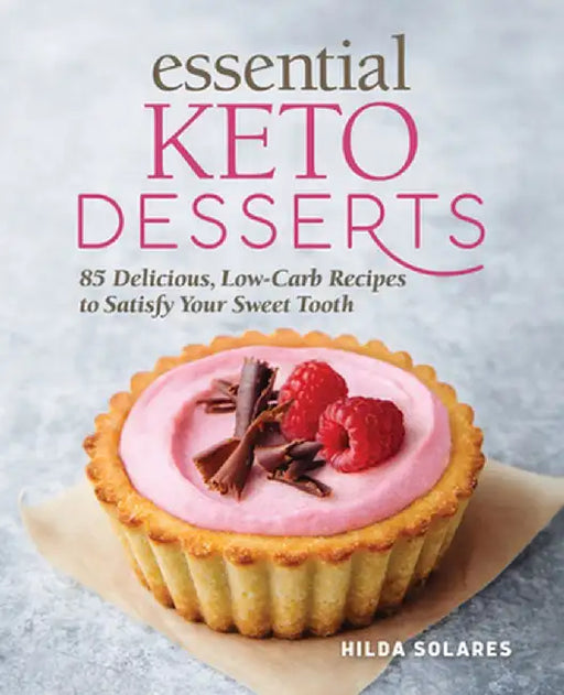 Essential Keto Desserts: 85 Delicious, Low-Carb Recipes to Satisfy Your Sweet Tooth by Hilda Solares