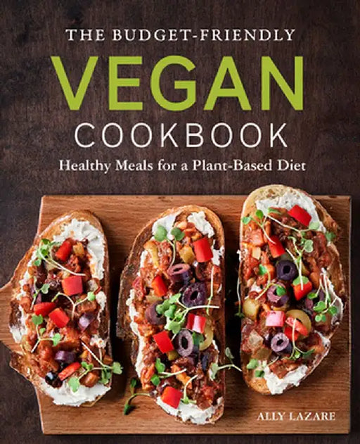 The Budget-Friendly Vegan Cookbook: Healthy Meals for a Plant-Based Diet by Ally Lazare