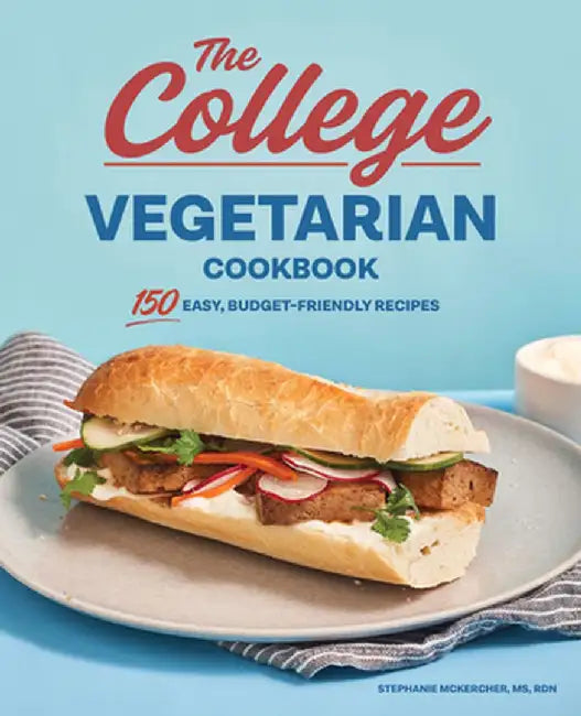The College Vegetarian Cookbook: 150 Easy, Budget-Friendly Recipes by Stephanie, MS Rdn McKercher