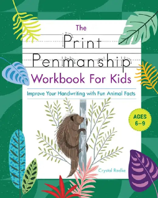 The Print Penmanship Workbook for Kids: Improve Your Handwriting with Fun Animal Facts by Crystal Radke