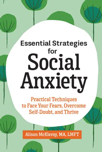 Essential Strategies for Social Anxiety: Practical Techniques to Face Your Fears, Overcome Self-Doubt, and Thrive by Alison, Lmft McKleroy