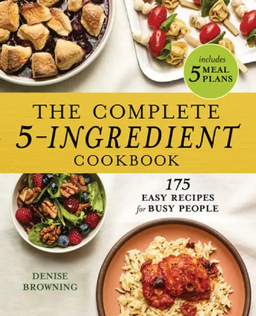 The Complete 5-Ingredient Cookbook: 175 Easy Recipes for Busy People by Denise Browning