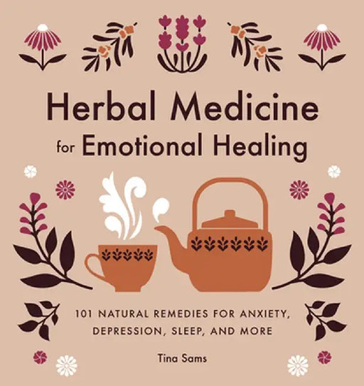 Herbal Medicine for Emotional Healing: 101 Natural Remedies for Anxiety, Depression, Sleep, and More by Tina Sams