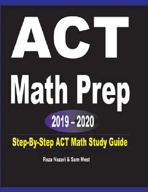 ACT Math Prep 2019 - 2020: Step-By-Step ACT Math Study Guide by Reza Nazari