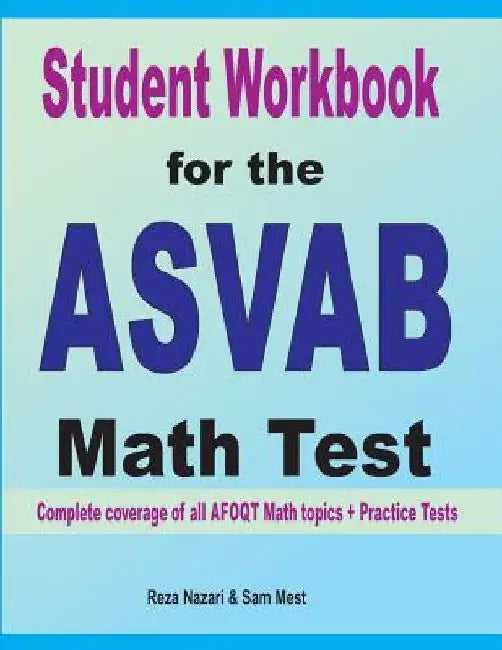 Student Workbook for the ASVAB Math Test: Complete coverage of all ASVAB Math topics + Practice Tests by Reza Nazari