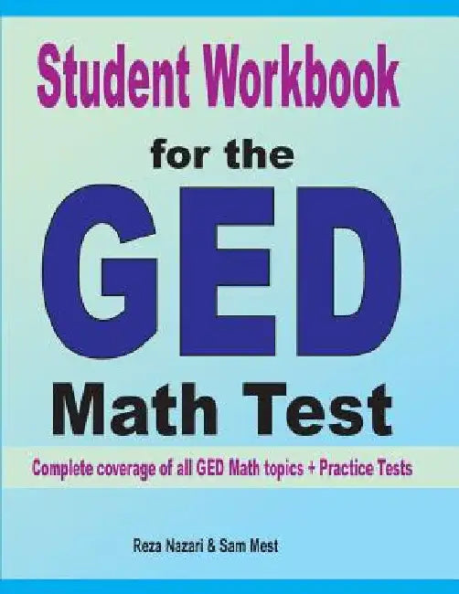 Student Workbook for the GED Math Test: Complete coverage of all GED Math topics + Practice Tests by Reza Nazari