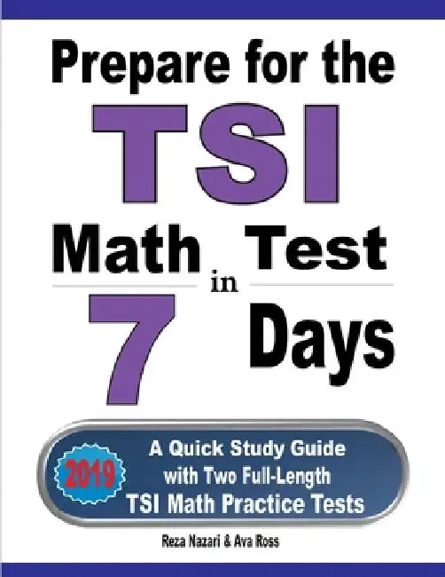 Prepare for the TSI Math Test in 7 Days: A Quick Study Guide with Two Full-Length TSI Math Practice Tests by Reza Nazari