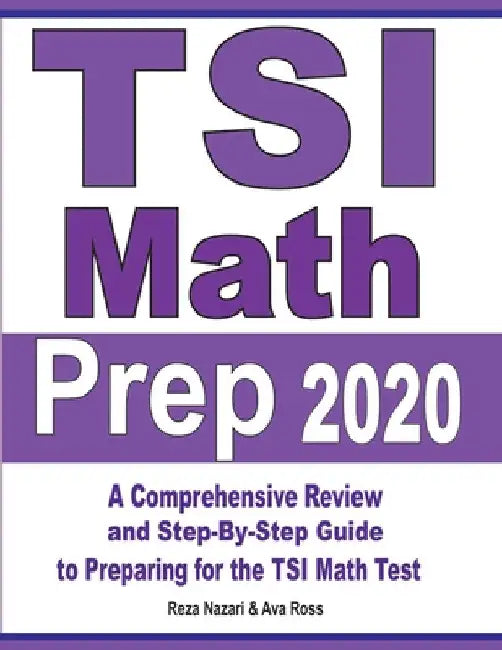 TSI Math Prep 2020: A Comprehensive Review and Step-By-Step Guide to Preparing for the TSI Math Test by Reza Nazari