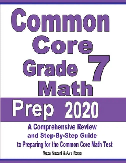 Common Core Grade 7 Math Prep 2020: A Comprehensive Review and Step-By-Step Guide to Preparing for the Common Core Math Test by Reza Nazari