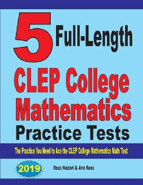 5 Full-Length CLEP College Mathematics Practice Tests: The Practice You Need to Ace the CLEP College Mathematics Test by Reza Nazari
