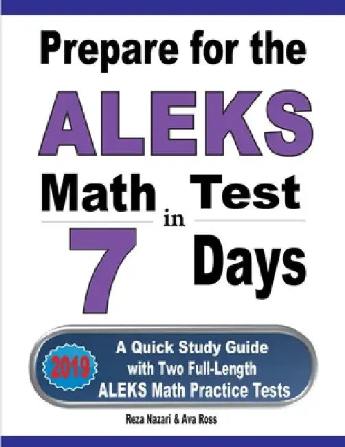 Prepare for the ALEKS Math Test in 7 Days: A Quick Study Guide with Two Full-Length ALEKS Math Practice Tests by Reza Nazari