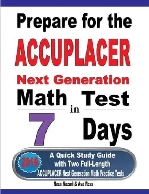 Prepare for the ACCUPLACER Next Generation Math Test in 7 Days: A Quick Study Guide with Two Full-Length ACCUPLACER Math Practice Tests by Reza Nazari
