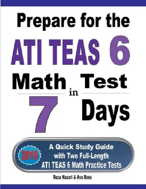 Prepare for the ATI TEAS 6 Math Test in 7 Days: A Quick Study Guide with Two Full-Length ATI TEAS 6 Math Practice Tests by Reza Nazari