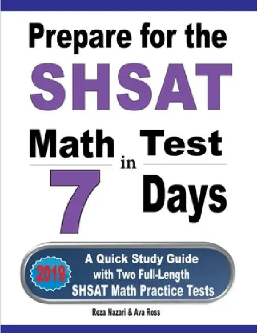 Prepare for the SHSAT Math Test in 7 Days: A Quick Study Guide with Two Full-Length SHSAT Math Practice Tests by Reza Nazari