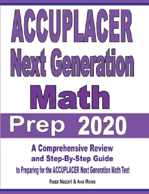 ACCUPLACER Next Generation Math Prep 2020: A Comprehensive Review and Step-By-Step Guide to Preparing for the ACCUPLACER Next Generation Math Test by Reza Nazari