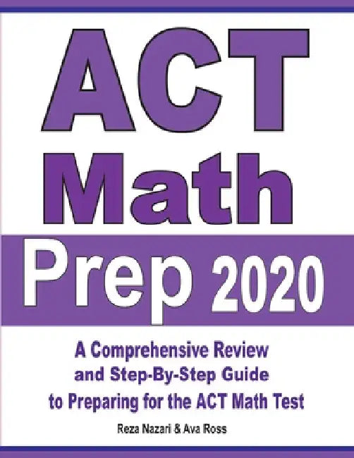 ACT Math Prep 2020: A Comprehensive Review and Step-By-Step Guide to Preparing for the ACT Math Test by Reza Nazari