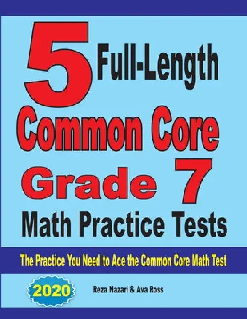 5 Full-Length Common Core Grade 7 Math Practice Tests: The Practice You Need to Ace the Common Core Math Test by Reza Nazari