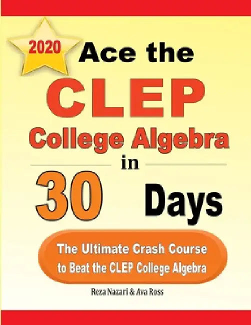 Ace the CLEP College Algebra in 30 Days: The Ultimate Crash Course to Beat the CLEP College Algebra Test by Reza Nazari