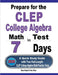 Prepare for the CLEP College Algebra Test in 7 Days: A Quick Study Guide with Two Full-Length CLEP College Algebra Practice Tests by Reza Nazari