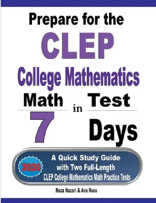 Prepare for the CLEP College Mathematics Test in 7 Days: A Quick Study Guide with Two Full-Length CLEP College Mathematics Practice Tests by Reza Nazari