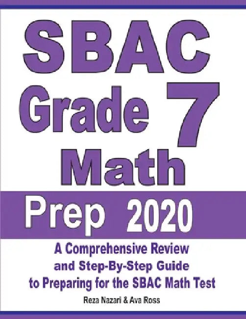 SBAC Grade 7 Math Prep 2020: A Comprehensive Review and Step-By-Step Guide to Preparing for the SBAC Math Test by Reza Nazari