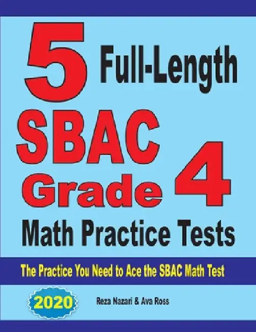 5 Full-Length SBAC Grade 4 Math Practice Tests: The Practice You Need to Ace the SBAC Math Test by Reza Nazari