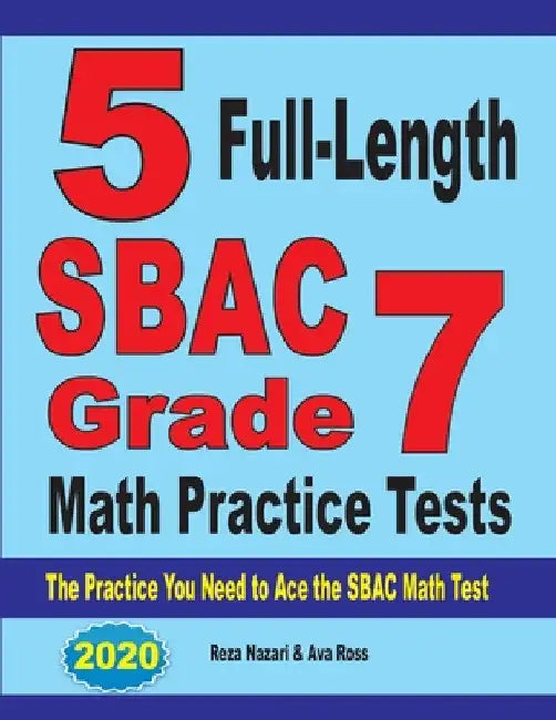 5 Full-Length SBAC Grade 7 Math Practice Tests: The Practice You Need to Ace the SBAC Math Test by Reza Nazari