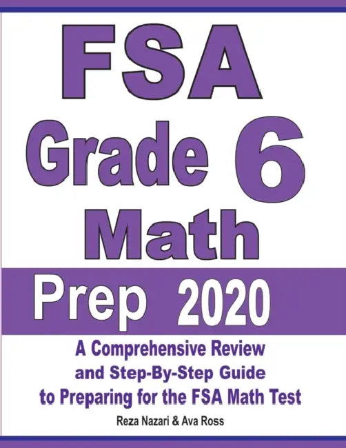 FSA Grade 6 Math Prep 2020: A Comprehensive Review and Step-By-Step Guide to Preparing for the FSA Math Test by Reza Nazari, Ava Ross