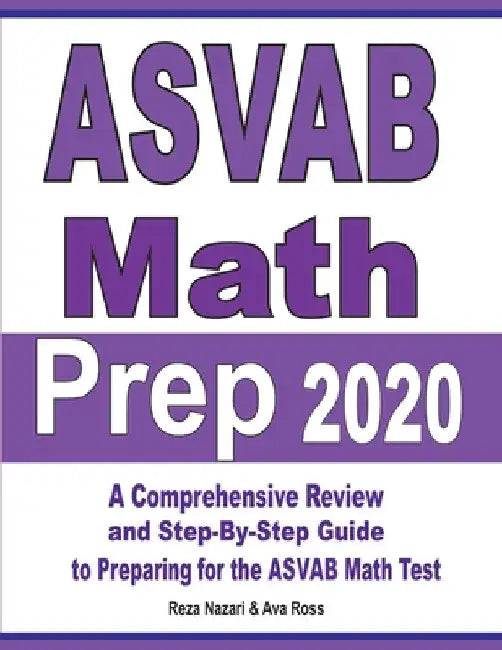 ASVAB Math Prep 2020: A Comprehensive Review and Step-By-Step Guide to Preparing for the ASVAB Math Test by Reza Nazari
